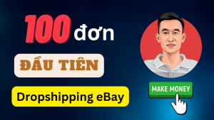 Cách kiếm 100 đơn hàng đầu tiên với Dropshipping Ebay cho người mới